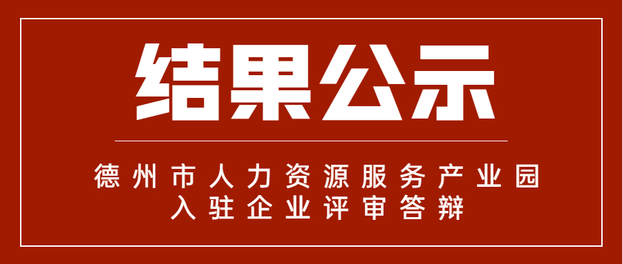 德州市人力資源服務產業園首批入駐企業評審答辯結果公示