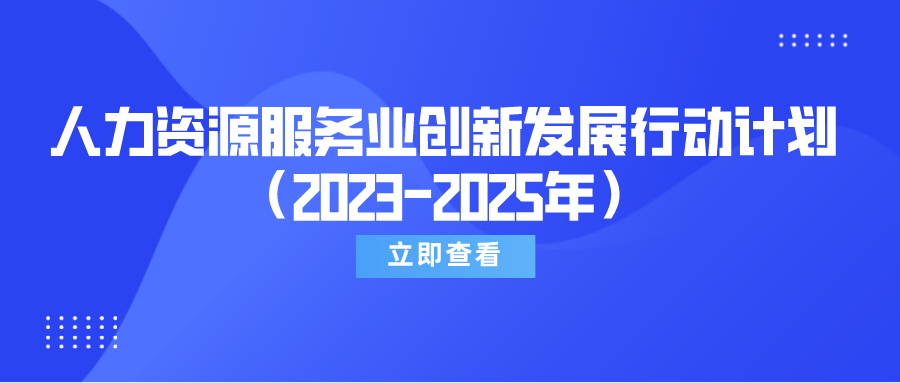 速覽《關于實施人力資源服務業創新發展行動計劃（2023-2025年）的通知》